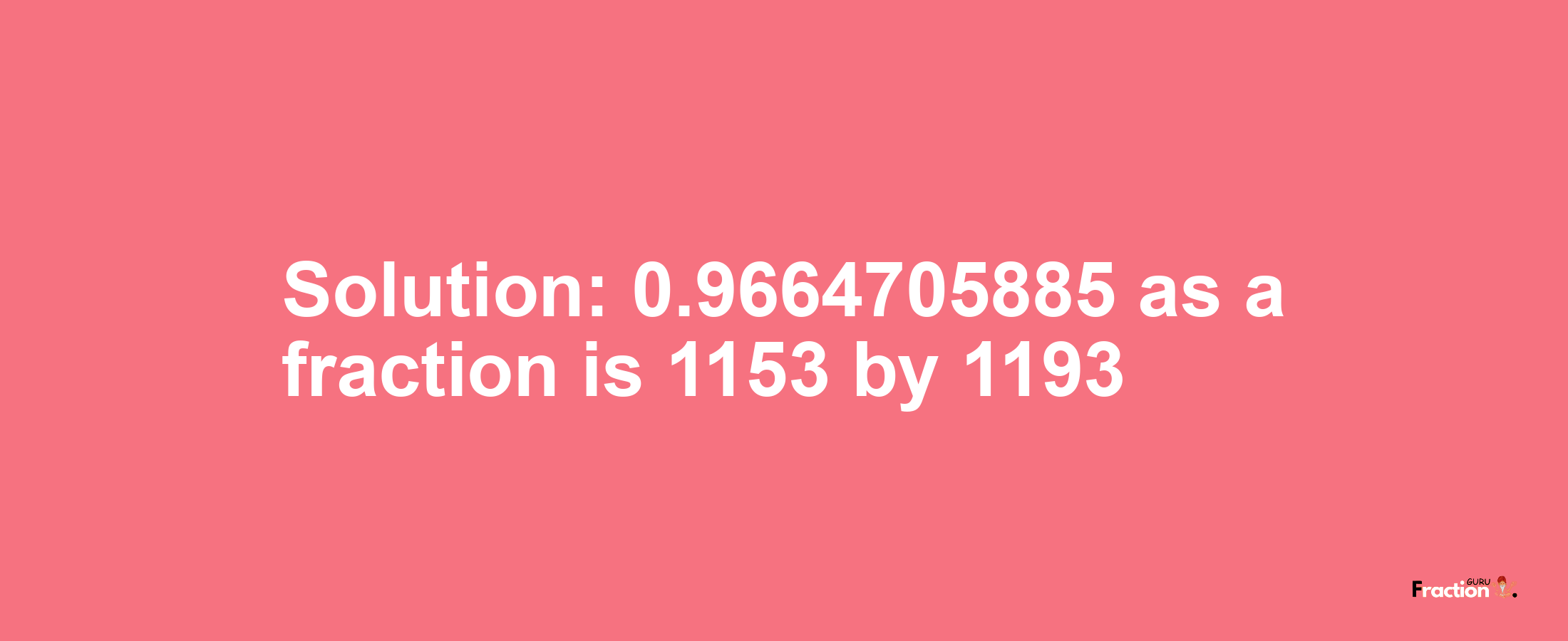 Solution:0.9664705885 as a fraction is 1153/1193